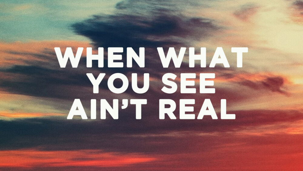 When What You See Ain\'t Real