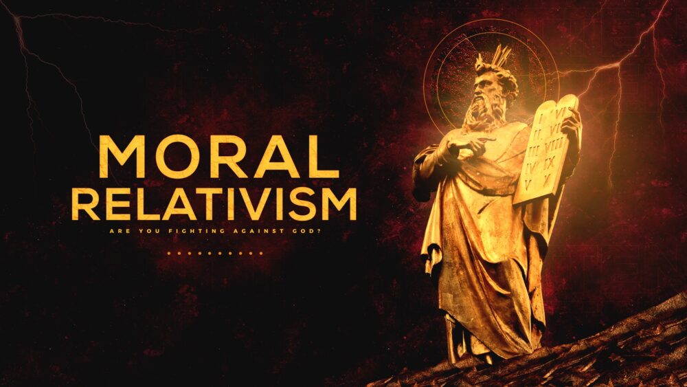 Moral Relativism: Are You Fighting Against God?