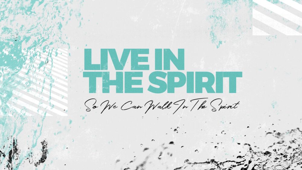 Live In The Spirit So We Can Walk In The Spirit