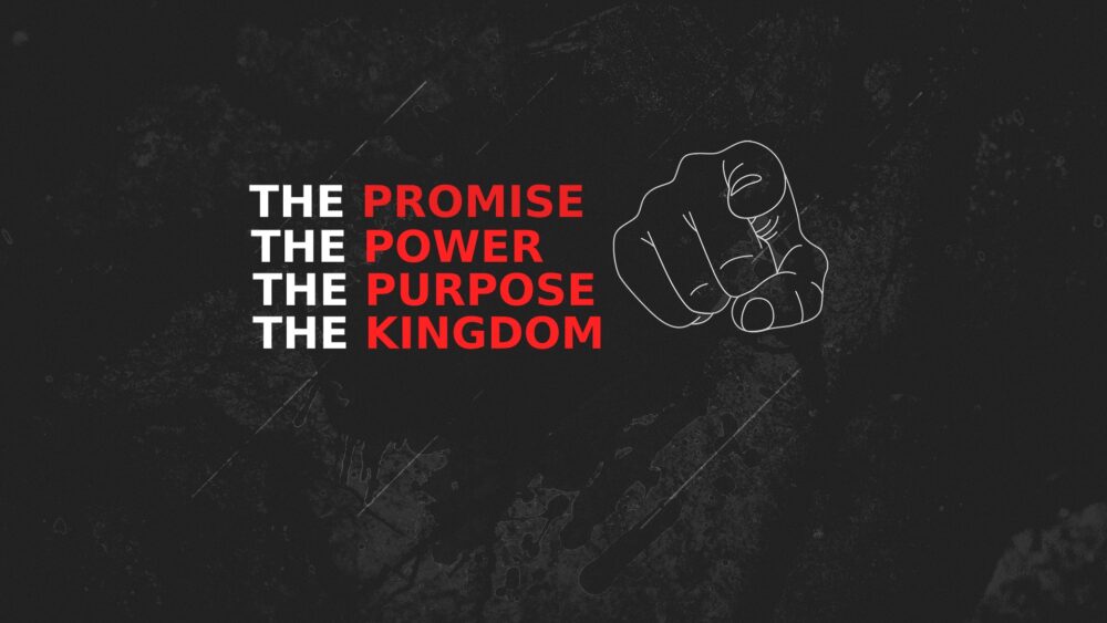 The Promise, The Power, The Purpose, & The Kingdom