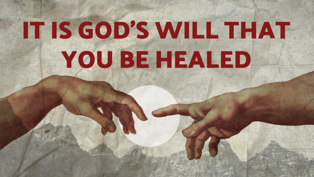 It Is God\'s Will That You Be Healed